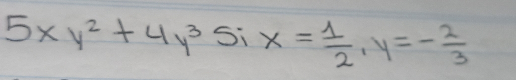 5xy^2+4y^35ix= 1/2 , y=- 2/3 