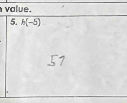 value. 
5. h(-5)