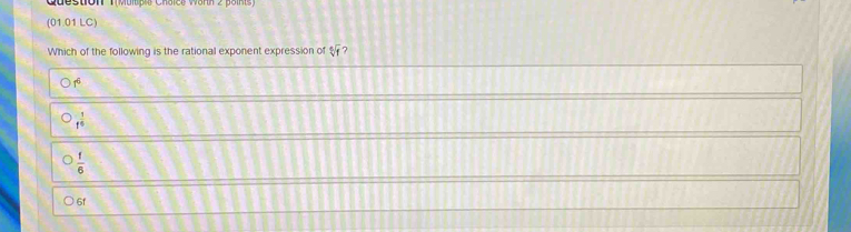 Question T(Multipis Chales Warth 2 paints)
(01.01 LC)
Which of the following is the rational exponent expression of sqrt[6](f) 7
16
t^(frac 1)6
 1/6 
6f