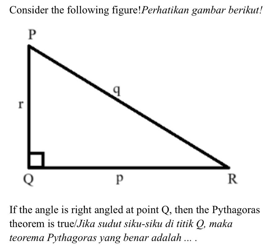 Consider the following figure!Perhatikan gambar berikut! 
If the angle is right angled at point Q, then the Pythagoras 
theorem is true/Jika sudut siku-siku di titik Q, maka 
teorema Pythagoras yang benar adalah ... .