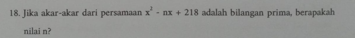 Jika akar-akar dari persamaan x^2-nx+218 adalah bilangan prima, berapakah 
nilai n?