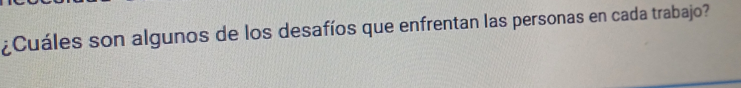 ¿Cuáles son algunos de los desafíos que enfrentan las personas en cada trabajo?