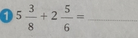 5 3/8 +2 5/6 = _