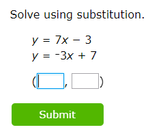 Solve using substitution.
y=7x-3
y=-3x+7
(□ ,□ )
Submit