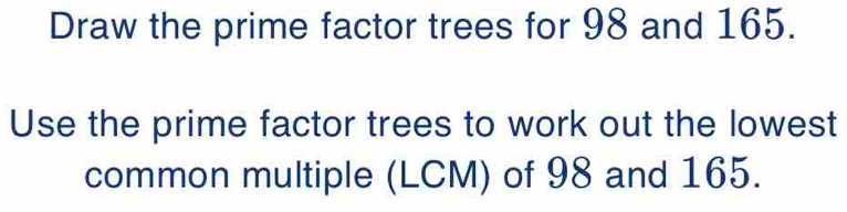 Solved: Draw the prime factor trees for 98 and 165. Use the prime ...