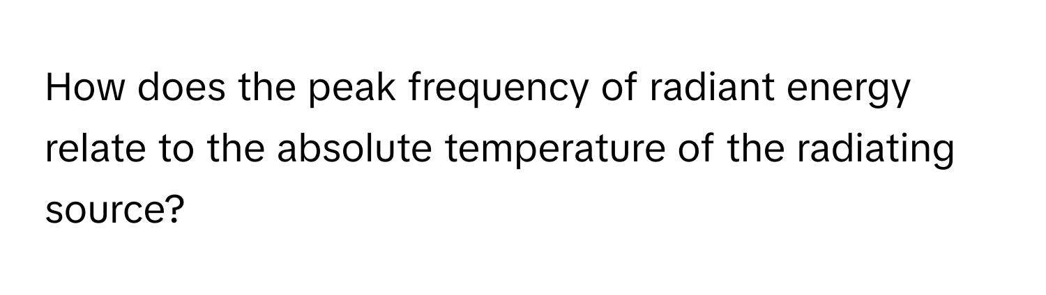 Solved: How does the peak frequency of radiant energy relate to the ...