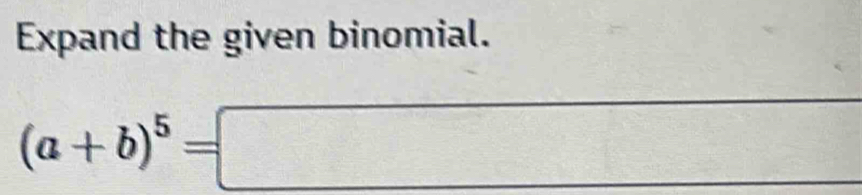 Expand the given binomial.
(a+b)^5=□