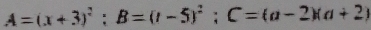 A=(x+3)^2; B=(t-5)^2; C=(a-2)(a+2)