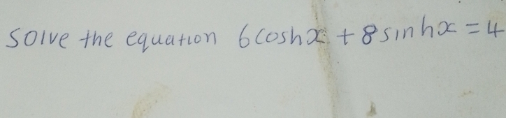 Soive the equation 6cos hx+8sin hx=4