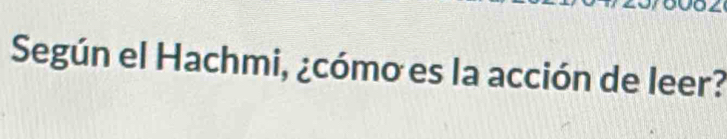 Según el Hachmi, ¿cómo es la acción de leer?