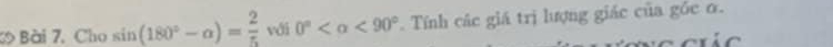 Bài 7, Cho sin (180°-alpha )= 2/5  với 0° <90°. Tính các giá trị lượng giác của gốc ơ.