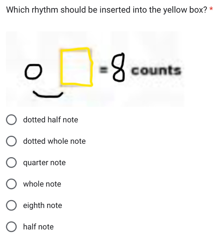 Which rhythm should be inserted into the yellow box? *
_ =8 counts
dotted half note
dotted whole note
quarter note
whole note
eighth note
half note