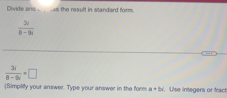 Solved: Divide and express the result in standard form. 3i/8-9i 3i/8-9i ...