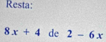 Resta:
8x+4 de 2-6x