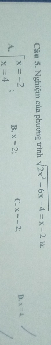 Nghiệm của phương trình sqrt(2x^2-6x-4)=x-2 là:
A. beginarrayl x=-2 x=4endarray.; B. x=2 C. x=-2; D. x=4.