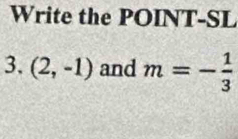 Write the POINT-SL 
3. (2,-1) and m=- 1/3 