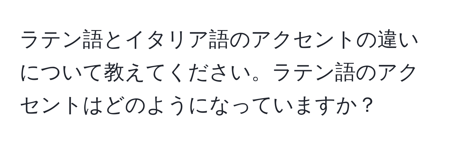 ラテン語とイタリア語のアクセントの違いについて教えてください。ラテン語のアクセントはどのようになっていますか？