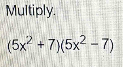 Multiply.
(5x^2+7)(5x^2-7)