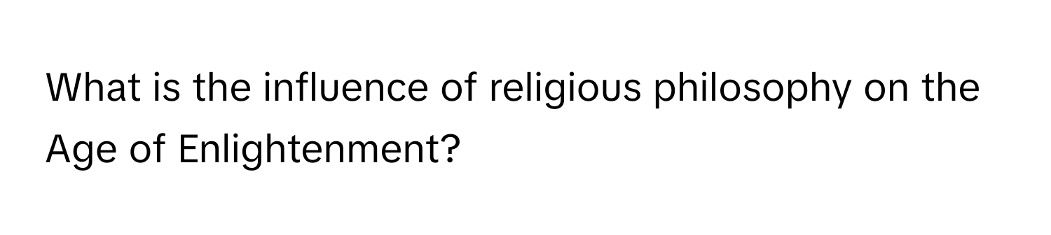 What is the influence of religious philosophy on the Age of Enlightenment?