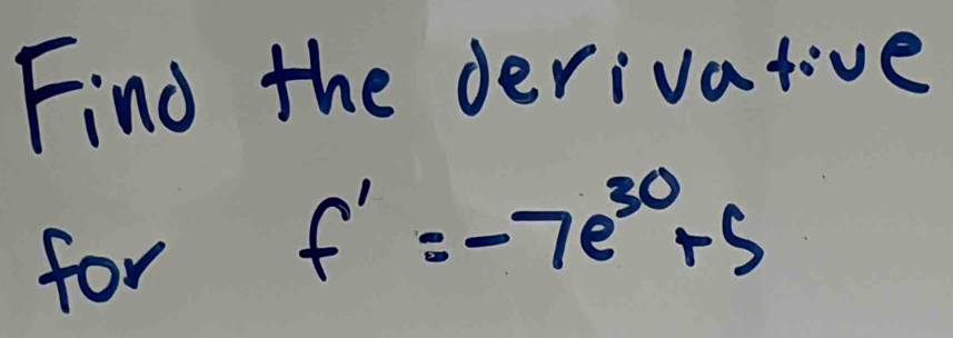 Find the derivative 
for
f'=-7e^(30)+5