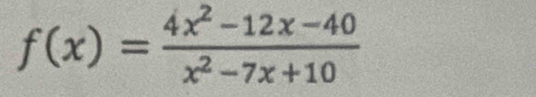 f(x)= (4x^2-12x-40)/x^2-7x+10 