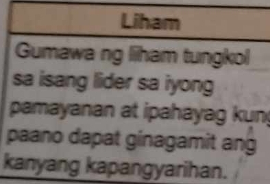 Liham 
Gumawa ng liham tungkol 
sa isang lider sa iyong 
pamayanan at ipahayag kun 
paano dapat ginagamit ang 
kanyang kapangyarihan.