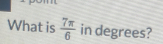 What is  7π /6  in degre es