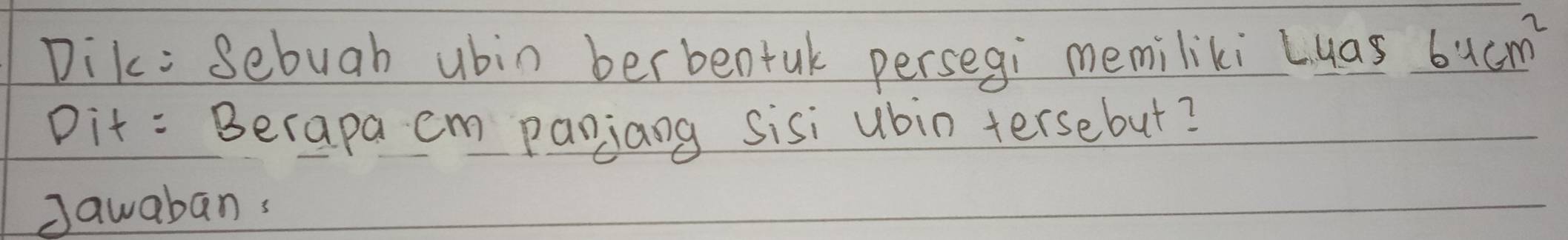 Dik: Sebuah ubin berbentul persegi memiliki Luas 6.1cm^2
Dit : Becapa cm panjang sisi ubin tersebut? 
Jawabans