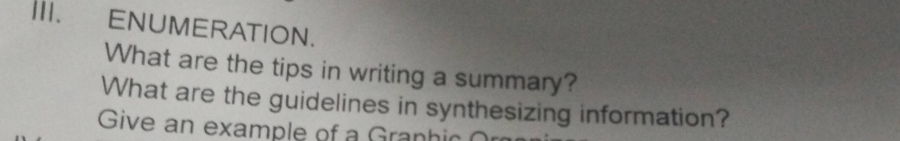 III、 . ENUMERATION. 
What are the tips in writing a summary? 
What are the guidelines in synthesizing information? 
Give an example of a ran