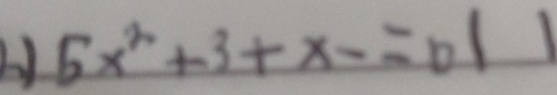 5x^2+3+x-=0|1