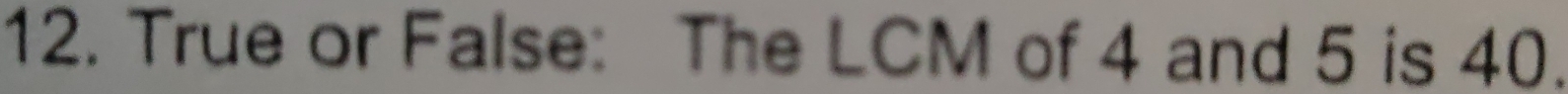 True or False: The LCM of 4 and 5 is 40.