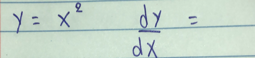 y=x^2 dy/dx =