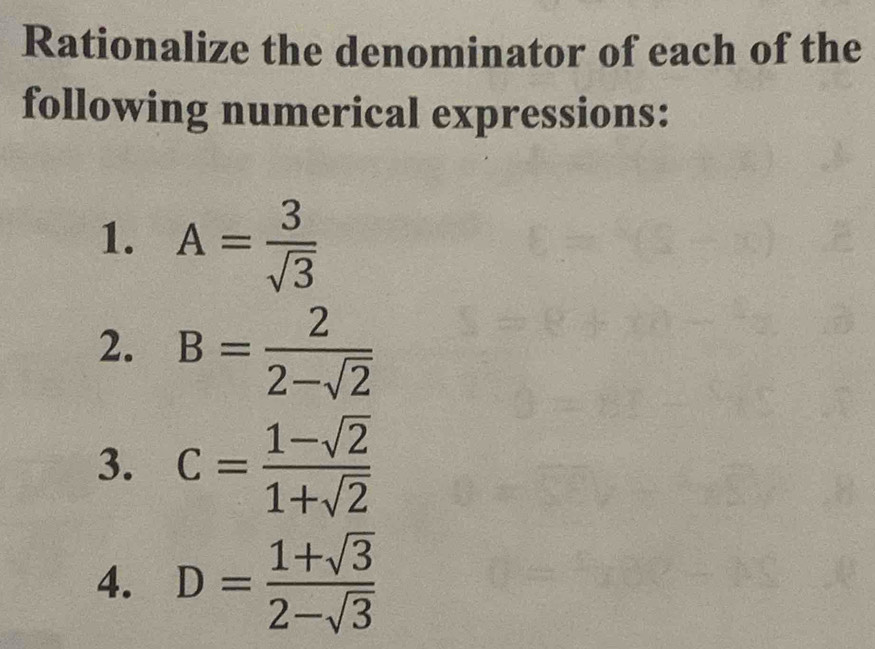 Rationalize the denominator of each of the 
following numerical expressions: 
1. A= 3/sqrt(3) 
2. B= 2/2-sqrt(2) 
3. c= (1-sqrt(2))/1+sqrt(2) 
4. D= (1+sqrt(3))/2-sqrt(3) 