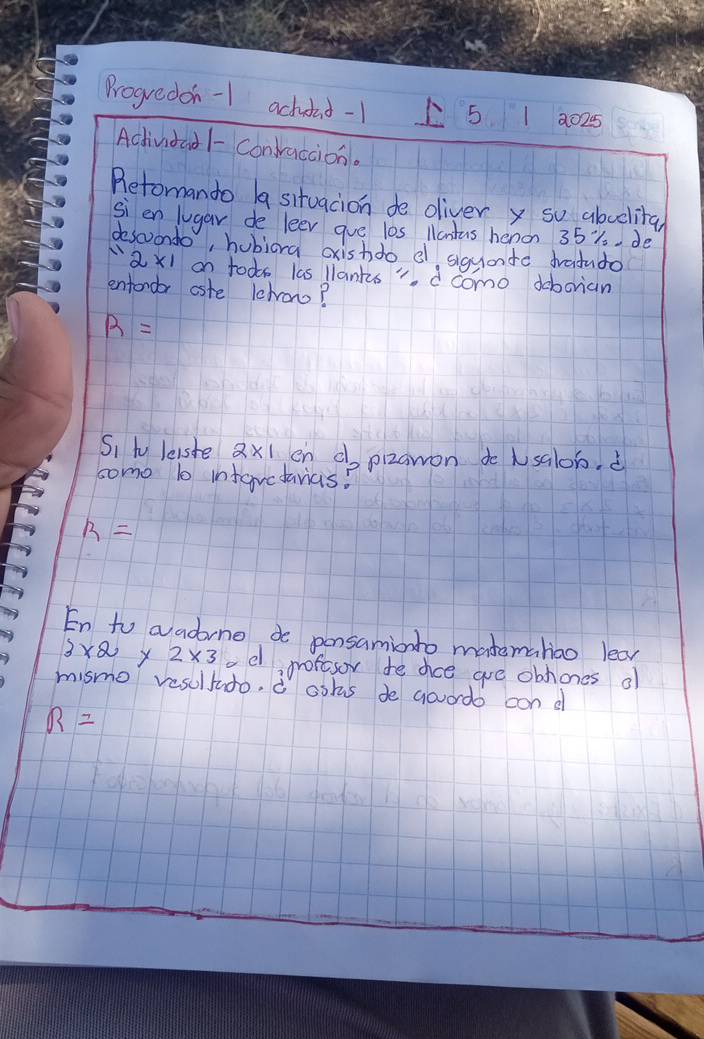 Progredon -1 achdid1 5 1 2025 
Actividad -Conraccion. 
Retomando ba sitvacion de oliver x so aboclita 
si en lugar de leer gue l0s Mantas henon 35%. de 
descvondo, hubiora axishdo e sigyonto drafudo
2* 1 on tods las llanks", d como doborian 
entondar aste lehrono?
R=
Si ty leiste axi en d, pizamon do Nsalob. d 
some 10 infaredarics?
B=
En to aadrne do ponsamionto matematoo lear
3* 2 X 2* 3. el profosor te dice gre obhones ol 
mismo vesultado. ¢ oshs de govordo con d
R=