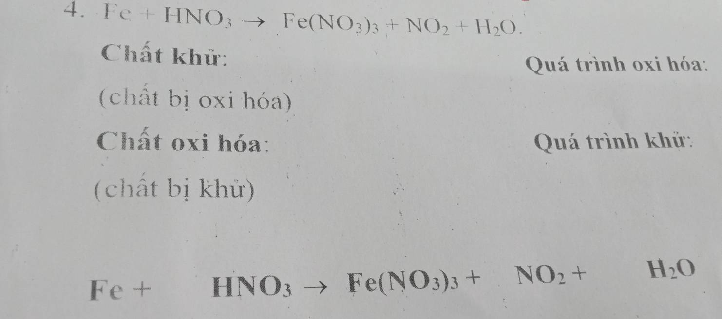 Fe+HNO_3to Fe(NO_3)_3+NO_2+H_2O. 
Chất khữ: 
Quá trình oxi hóa: 
(chất bị oxi hóa) 
Chất oxi hóa: Quá trình khử: 
(chất bị khử)
Fe+HNO_3to Fe(NO_3)_3+NO_2+H_2O