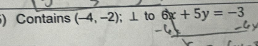 ) Contains (-4,-2);⊥ to 6x+5y=-3