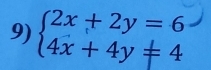 beginarrayl 2x+2y=6 4x+4y!= 4endarray.