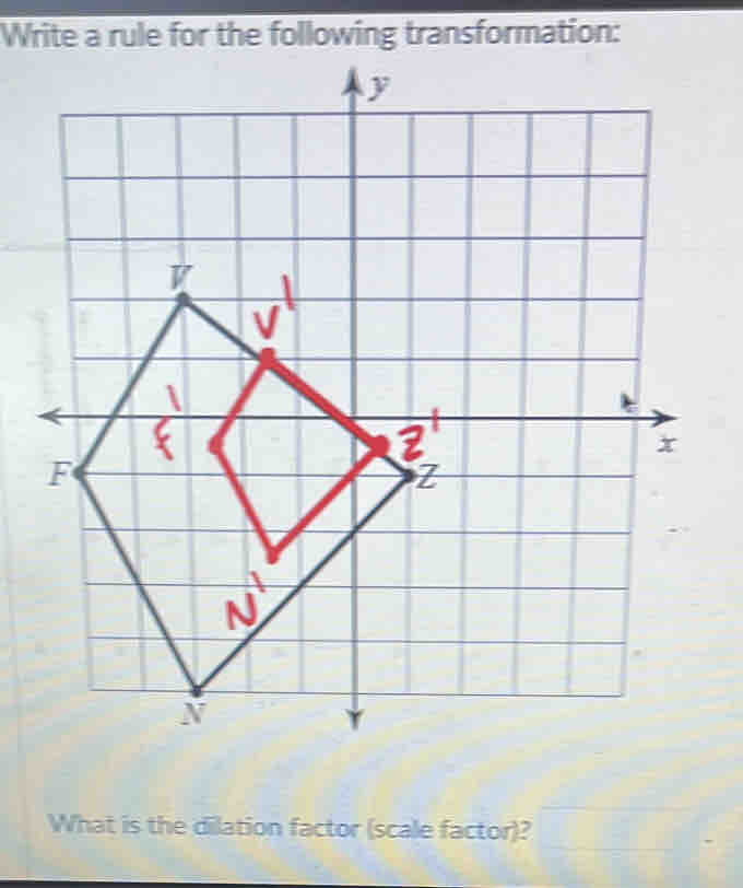 Write a rule for the following transformation:
What is the dilation factor (scale factor)? □ - ..