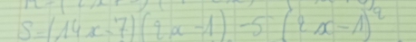 S=(14x-7)(2x-1)-5(2x-1)^2