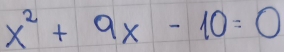 x^2+9x-10=0