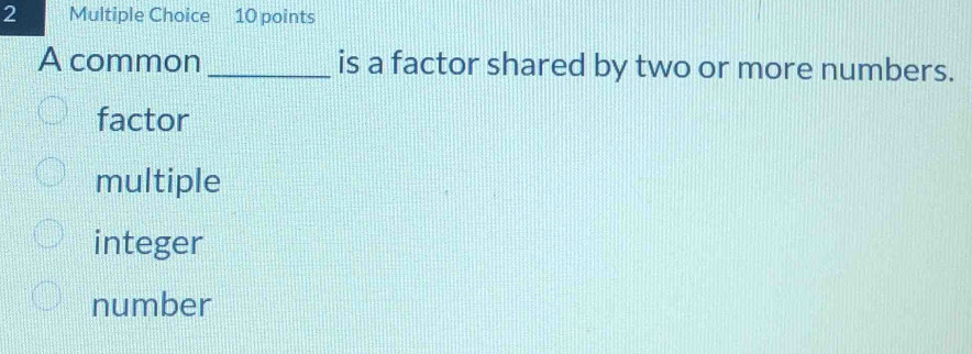 A common_ is a factor shared by two or more numbers.
factor
multiple
integer
number