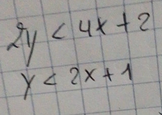 2y<4x+2
y<2x+1