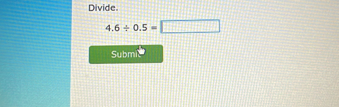 Divide.
4.6/ 0.5=□
Submi