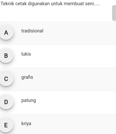 Teknik cetak digunakan untuk membuat seni.....
A tradisional
B lukis
C grafis
D patung
E kriya