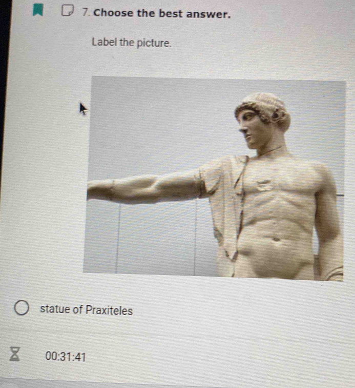 Choose the best answer. 
Label the picture. 
statue of Praxiteles
00:31:41