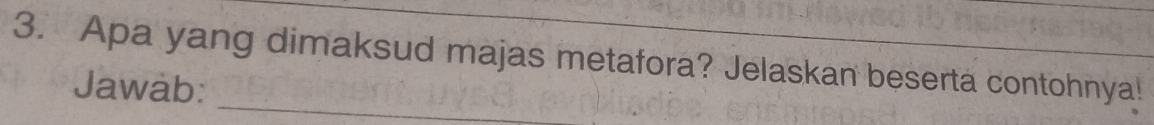 Apa yang dimaksud majas metafora? Jelaskan beserta contohnya! 
Jawab: