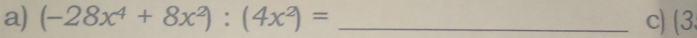 (-28x^4+8x^2):(4x^2)= _c) (3