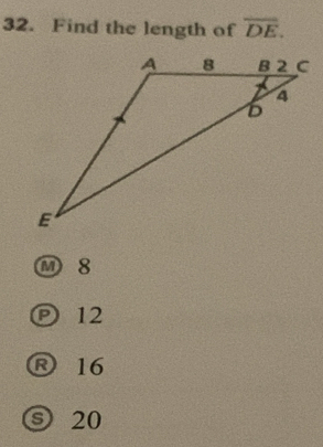 Find the length of overline DE.
M 8
Ⓟ 12
16
ⓢ 20