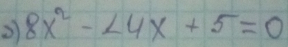 3 8x^2-∠ 4x+5=0