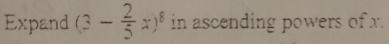 Expand (3- 2/5 x)^8 in ascending powers of x.